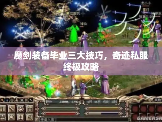 魔剑装备毕业三大技巧，奇迹私服终极攻略