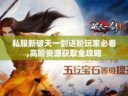 私服新破天一剑进阶玩家必看,高阶资源获取全攻略