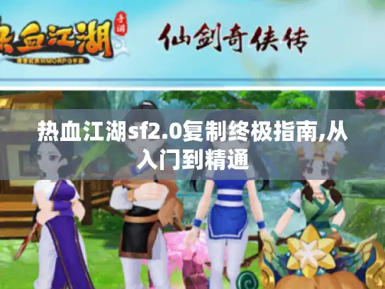 热血江湖sf2.0复制终极指南,从入门到精通 热血江湖sf2.0复制终极指南,从入门到精通