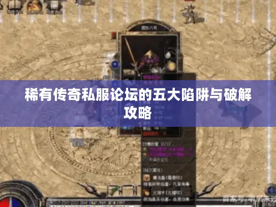 稀有传奇私服论坛的五大陷阱与破解攻略