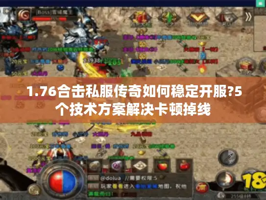 1.76合击私服传奇如何稳定开服?5个技术方案解决卡顿掉线