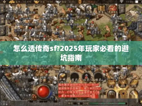 怎么选传奇sf?2025年玩家必看的避坑指南