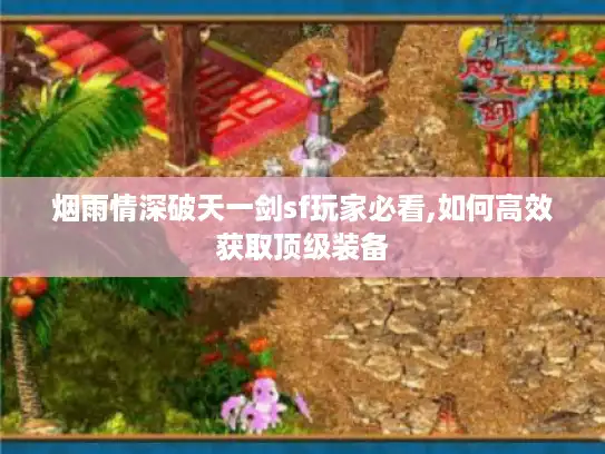 烟雨情深破天一剑sf玩家必看,如何高效获取顶级装备