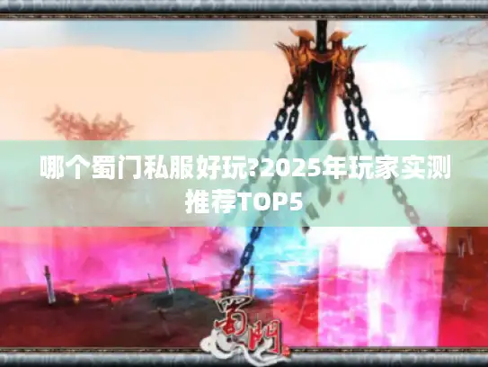 哪个蜀门私服好玩?2025年玩家实测推荐TOP5