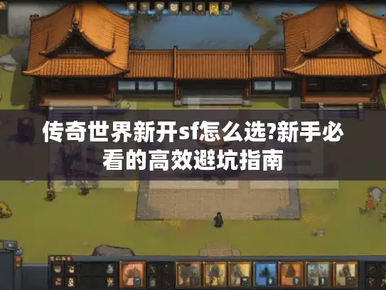 传奇世界新开sf怎么选?新手必看的高效避坑指南
