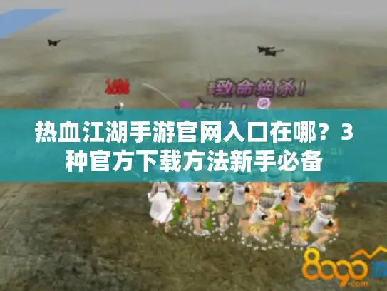 热血江湖手游官网入口在哪？3种官方下载方法新手必备