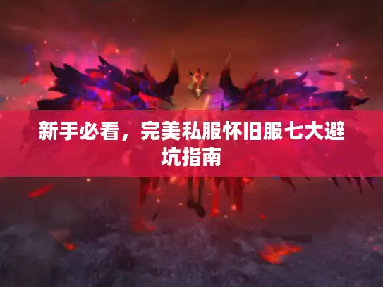 新手必看，完美私服怀旧服七大避坑指南
