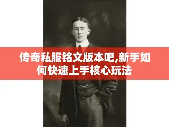 传奇私服铭文版本吧,新手如何快速上手核心玩法
