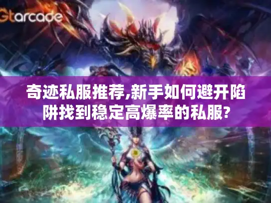 奇迹私服推荐,新手如何避开陷阱找到稳定高爆率的私服?