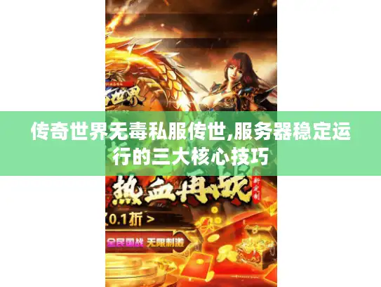 传奇世界无毒私服传世,服务器稳定运行的三大核心技巧