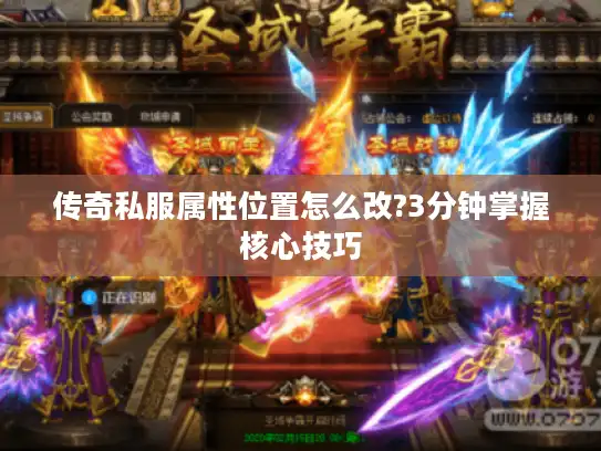 传奇私服属性位置怎么改?3分钟掌握核心技巧