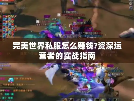 完美世界私服怎么赚钱?资深运营者的实战指南