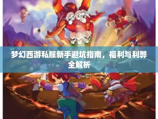梦幻西游私服新手避坑指南，福利与利弊全解析