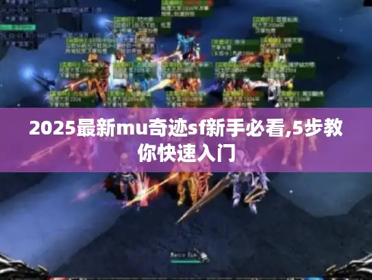 2025最新mu奇迹sf新手必看,5步教你快速入门