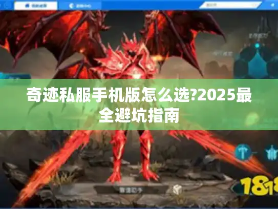 奇迹私服手机版怎么选?2025最全避坑指南 奇迹私服手机版怎么选?2025最全避坑指南