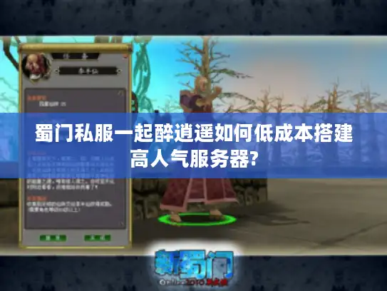 蜀门私服一起醉逍遥如何低成本搭建高人气服务器?
