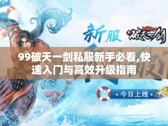 99破天一剑私服新手必看,快速入门与高效升级指南