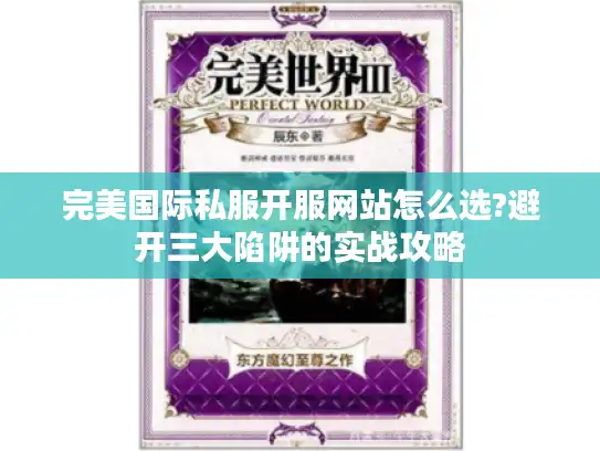 完美国际私服开服网站怎么选?避开三大陷阱的实战攻略