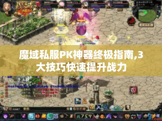 魔域私服PK神器终极指南,3大技巧快速提升战力