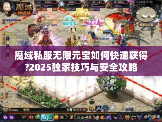 魔域私服无限元宝如何快速获得?2025独家技巧与安全攻略 魔域私服无限元宝如何快速获得?2025独家技巧与安全攻略