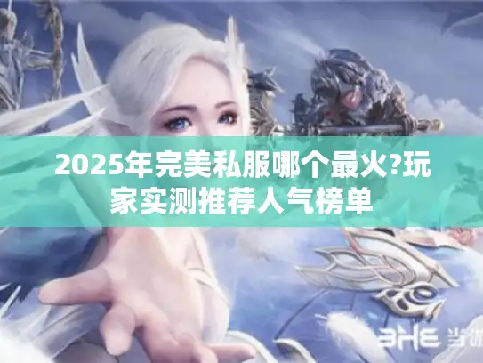 2025年完美私服哪个最火?玩家实测推荐人气榜单 2025年完美私服哪个最火?玩家实测推荐人气榜单