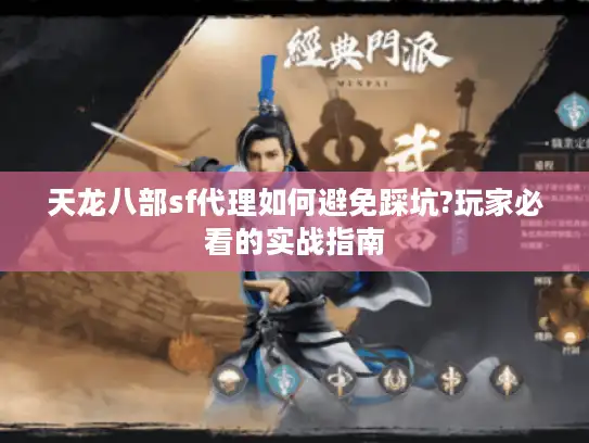 天龙八部sf代理如何避免踩坑?玩家必看的实战指南