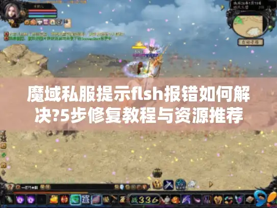魔域私服提示flsh报错如何解决?5步修复教程与资源推荐