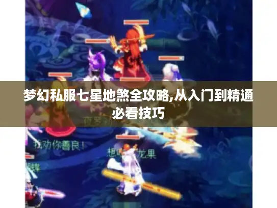 梦幻私服七星地煞全攻略,从入门到精通必看技巧