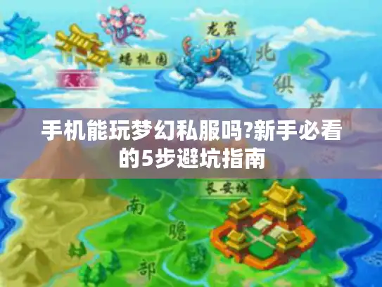 手机能玩梦幻私服吗?新手必看的5步避坑指南