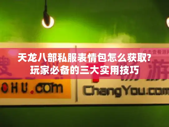 天龙八部私服表情包怎么获取?玩家必备的三大实用技巧