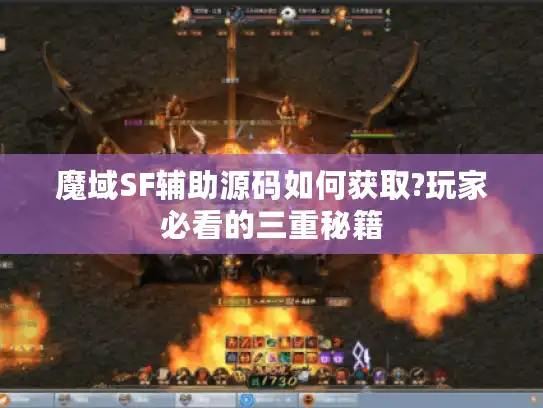 魔域SF辅助源码如何获取?玩家必看的三重秘籍 魔域SF辅助源码如何获取?玩家必看的三重秘籍