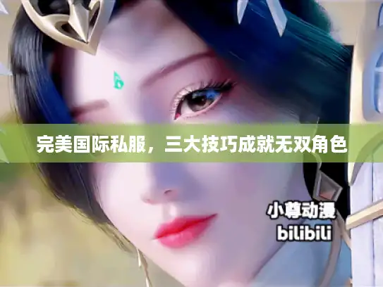 完美国际私服，三大技巧成就无双角色
