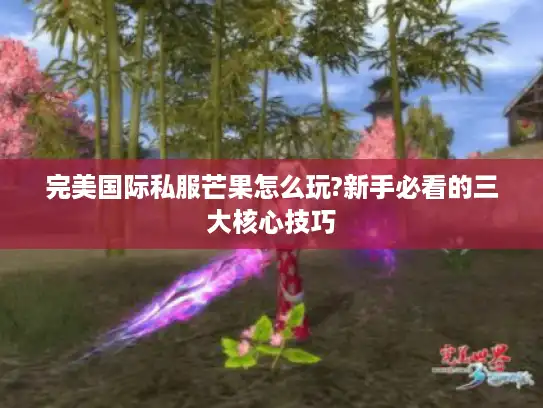 完美国际私服芒果怎么玩?新手必看的三大核心技巧