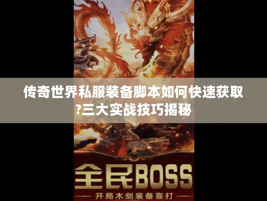 传奇世界私服装备脚本如何快速获取?三大实战技巧揭秘