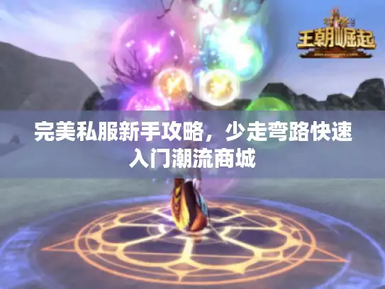 完美私服新手攻略，少走弯路快速入门潮流商城