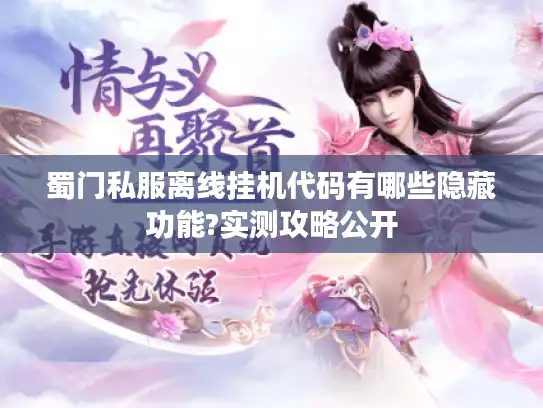 蜀门私服离线挂机代码有哪些隐藏功能?实测攻略公开