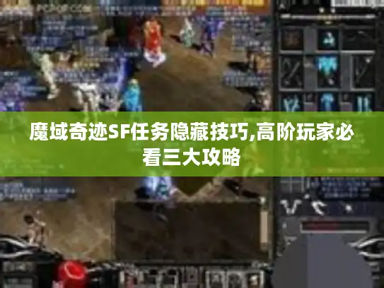 魔域奇迹SF任务隐藏技巧,高阶玩家必看三大攻略 魔域奇迹SF任务隐藏技巧,高阶玩家必看三大攻略