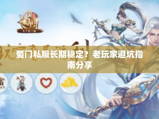 蜀门私服长期稳定？老玩家避坑指南分享