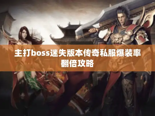 主打boss迷失版本传奇私服爆装率翻倍攻略