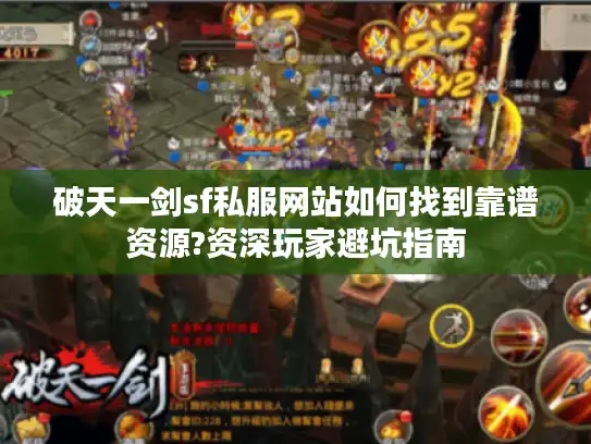 破天一剑sf私服网站如何找到靠谱资源?资深玩家避坑指南 破天一剑sf私服网站如何找到靠谱资源?资深玩家避坑指南