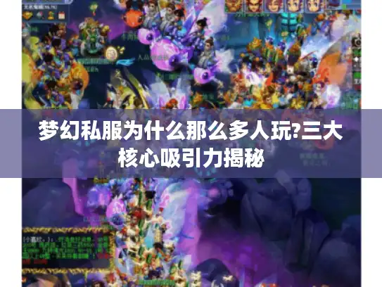 梦幻私服为什么那么多人玩?三大核心吸引力揭秘 梦幻私服为什么那么多人玩?三大核心吸引力揭秘