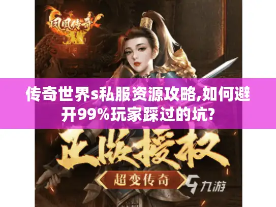 传奇世界s私服资源攻略,如何避开99%玩家踩过的坑?