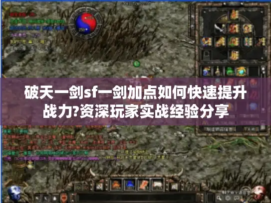 破天一剑sf一剑加点如何快速提升战力?资深玩家实战经验分享