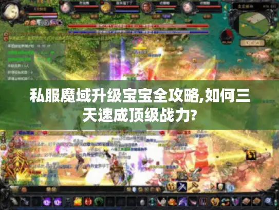 私服魔域升级宝宝全攻略,如何三天速成顶级战力?
