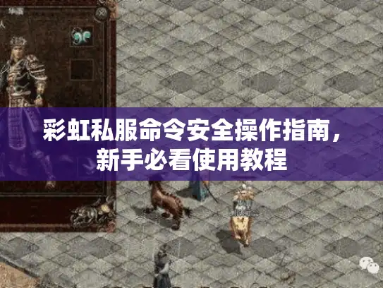 彩虹私服命令安全操作指南，新手必看使用教程