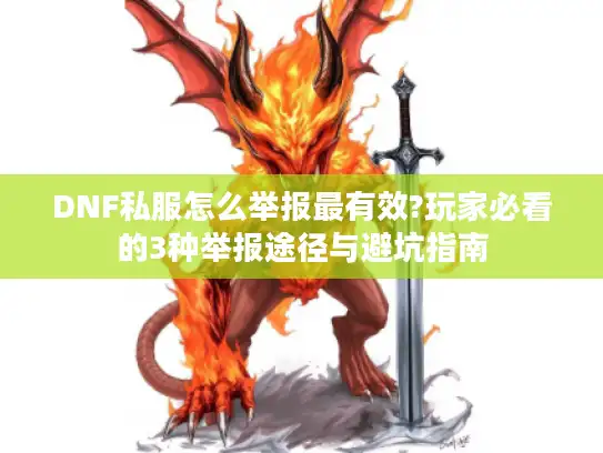 DNF私服怎么举报最有效?玩家必看的3种举报途径与避坑指南 DNF私服怎么举报最有效?玩家必看的3种举报途径与避坑指南