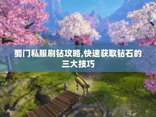 蜀门私服刷钻攻略,快速获取钻石的三大技巧