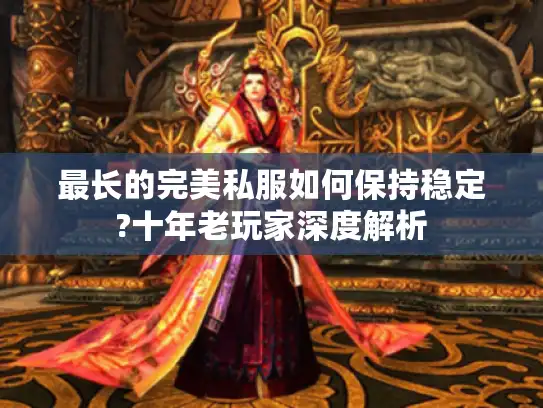 最长的完美私服如何保持稳定?十年老玩家深度解析