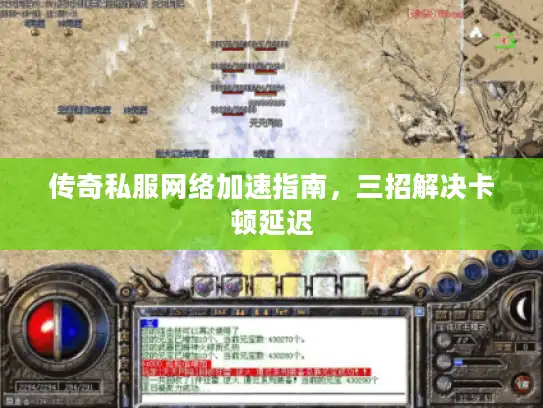 传奇私服网络加速指南，三招解决卡顿延迟