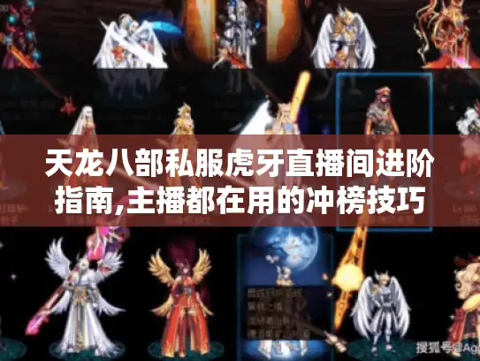 天龙八部私服虎牙直播间进阶指南,主播都在用的冲榜技巧 天龙八部私服虎牙直播间进阶指南,主播都在用的冲榜技巧